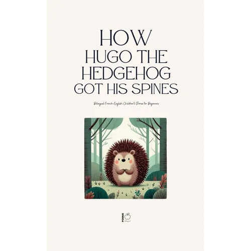 How Hugo the Hedgehog Got His Spines: Bilingual French-English Children's Stories for Beginners