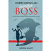 Overcoming an Imperfect Boss: A Practical Guide to Building a Better Relationship With Your Boss