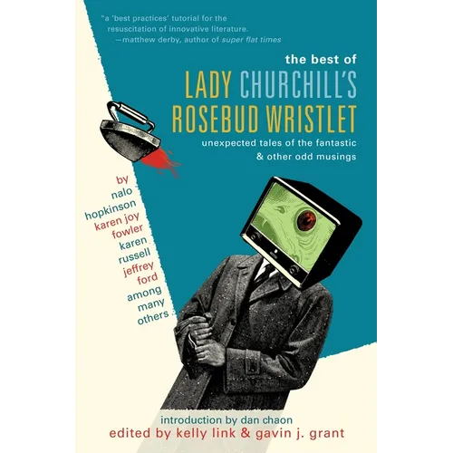 The Best of Lady Churchill's Rosebud Wristlet: Unexpected Tales of the Fantastic & Other Odd Musings