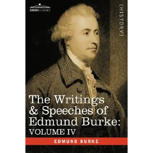 The Writings & Speeches of Edmund Burke: Volume IV - Letter to a Member of the National Assembly; Appeal from the New to the Old Whigs; Policy of the