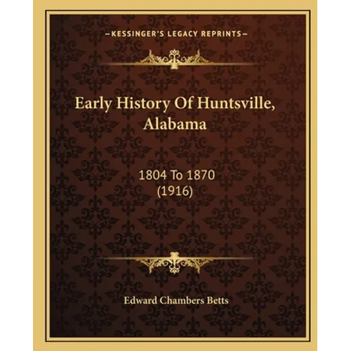 Early History Of Huntsville, Alabama: 1804 To 1870 (1916)
