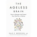 The Ageless Brain: How to Sharpen and Protect Your Mind for a Lifetime