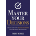 Master Your Decisions: A Practical Guide to Make Better Decisions Faster and Stack the Odds in Your Favor