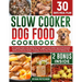 Slow Cooker Dog Food Cookbook: The Complete Guide to Nourishing Your Four Legged Friend with Vet-Approved Homemade Healthy Recipes, Including a 30-Day