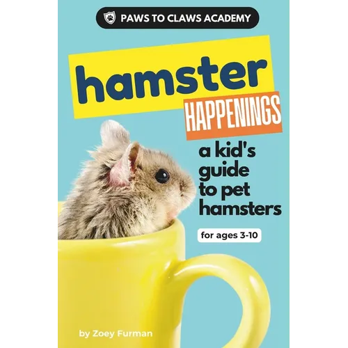 Paws to Claws Academy Hamster Happenings: a kid's guide to pet hamsters