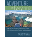 Adventure in Everything: How the Five Elements of Adventure Create a Life of Authenticity, Purpose, and Inspiration