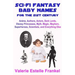 Sci-Fi Fantasy Baby Names for the Twenty-First Century: Anime, Authors, Actors, Dark Lords, Disney Princesses, Myth, Magic, Mayhem, Superheroes, Scien