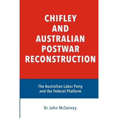 Chifley and Australian Postwar Reconstruction: the Australian Labor Party and the federal platform