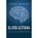Glioblastoma and High-Grade Glioma: A Guide for Managing Your Care