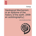Geological Mechanism: Or an Epitome of the History of the Earth. [With an Autobiography.]