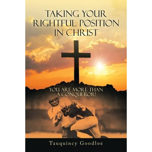 Taking Your Rightful Position in Christ: You Are More Than a Conqueror!
