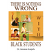 There Is Nothing Wrong with Black Students