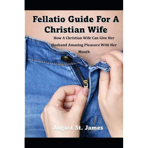 A Fellatio Guide For A Christian Wife: How A Christian Wife Can Give Her Man Pleasure With Her Mouth