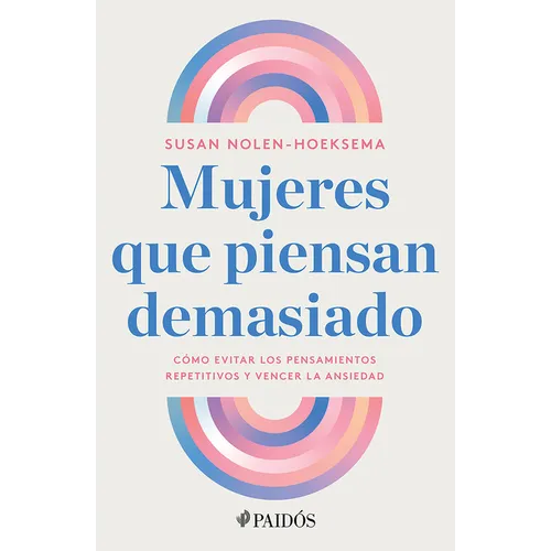 Mujeres Que Piensan Demasiado: Cómo Evitar Los Pensamientos Repetitivos Y Vencer La Ansiedad / Women Who Think Too Much