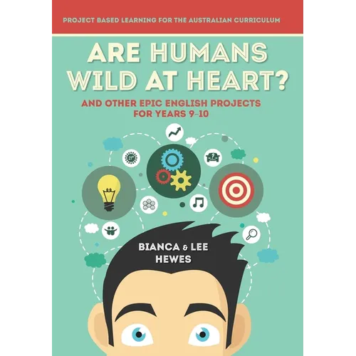Are Humans Wild at Heart? And Other Epic English Projects for Years 9-10: Project Based Learning for the Australian Curriculum