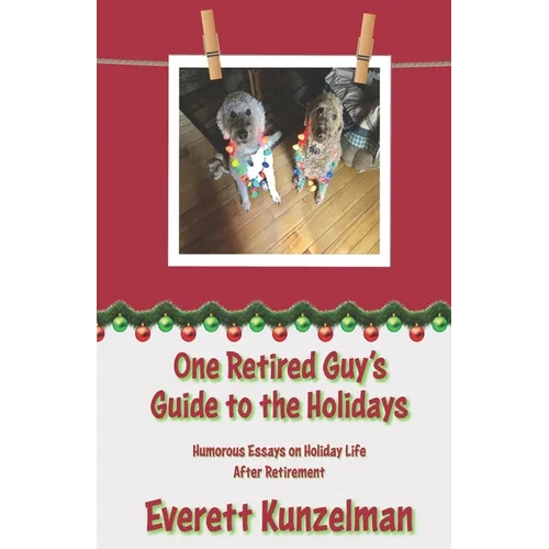 One Retired Guy's Guide to the Holidays: Humorous Essays on Holiday Life After Retirement