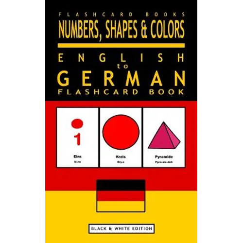 Numbers, Shapes and Colors - English to German Flash Card Book: Black and White Edition - German for Kids