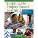 Sustainable Project-Based Learning: Five Steps for Designing Authentic Classroom Experiences in Grades 5-12 (an Instructional Framework for Developing