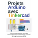 Projets Arduino avec Tinkercad: Concevoir et programmer des projets électroniques basés sur Arduino avec Tinkercad