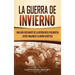 La Guerra de Invierno: Una guía fascinante de la guerra ruso-finlandesa entre Finlandia y la Unión Soviética