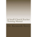A Small Church Teacher Training Manual
