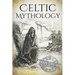 Celtic Mythology: A Concise Guide to the Gods, Sagas and Beliefs