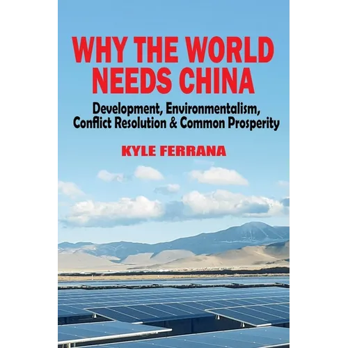 Why the World Needs China: Development, Environmentalism, Conflict Resolution & Common Prosperity