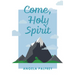 Come, Holy Spirit: Prayers, Poems, and Scriptures to Celebrate Confirmation