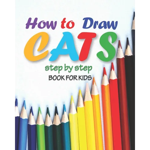 how to draw cats step by step book for kids: easy techniques drawings, learn how To draw animals, art for kids, simple steps for beginners, "8 x 10" i
