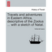 Travels and Adventures in Eastern Africa, Descriptive of the Zoolus ... with a Sketch of Natal.