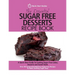 The Essential Sugar Free Desserts Recipe Book: A Quick Start Guide To Cooking Sugar-Free Cakes, Desserts and Sweet Treats. Over 80 Sweet And Delicious