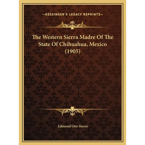 The Western Sierra Madre Of The State Of Chihuahua, Mexico (1905)