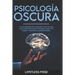 Psicología Oscura: La Guía Definitiva Para Aprender A Usar Técnicas Avanzadas De Persuasión, Psicología Inversa, Pnl, Engaño Y Tácticas D