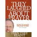 They Laughed When I Wrote Another Book About Prayer Then They Read It: How to Make Prayer Work
