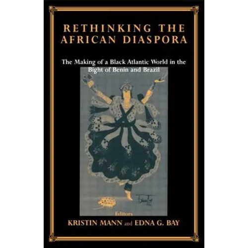 Rethinking the African Diaspora: The Making of a Black Atlantic World in the Bight of Benin and Brazil