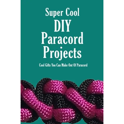 Super Cool DIY Paracord Projects: Cool Gifts You Can Make Out Of Paracord: Craft Paracord Projects