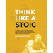 Think Like a Stoic: The Ultimate Guide to Becoming a Stoic, Learning the Art of Living & Overcome the Fear of Failure - Stoicism 101 the P