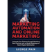 Marketing Automation and Online Marketing: Automate Your Business through Marketing Best Practices such as Email Marketing and Search Engine Optimizat
