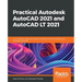 Practical Autodesk AutoCAD 2021 and AutoCAD LT 2021: A no-nonsense, beginner's guide to drafting and 3D modeling with Autodesk AutoCAD