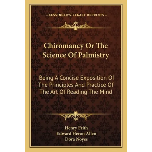 Chiromancy Or The Science Of Palmistry: Being A Concise Exposition Of The Principles And Practice Of The Art Of Reading The Mind