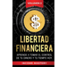 Libertad Financiera: Aprende a Tomar el Control de tu Dinero y de tu Tiempo Hoy Volumen 2