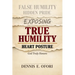 True Humility: Exposing False Humility, Hidden Pride, and the Heart Posture God Truly Honors