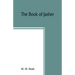 The book of Jasher: referred to in Joshua and Second Samuel: faithfully translated from the original Hebrew into English