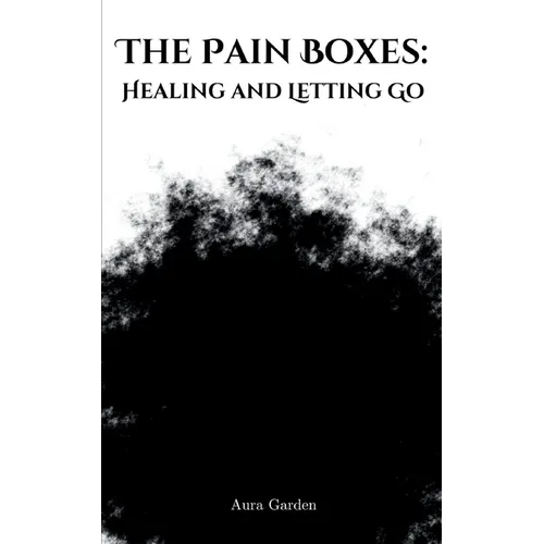 The Pain Boxes: Healing and Letting Go