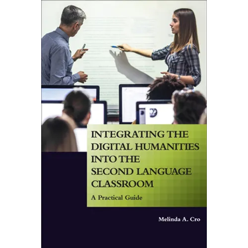 Integrating the Digital Humanities into the Second Language Classroom: A Practical Guide