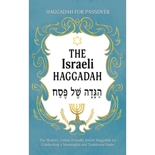 Haggadah for Passover - The Israeli Haggadah: The Modern, Family-Friendly Jewish Haggadah for Celebrating a Meaningful and Traditional Seder