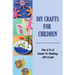 DIY Crafts For Children: The A To Z Guide To Making DIY Craft