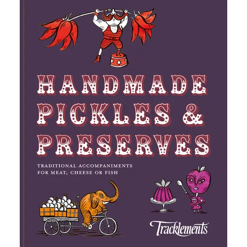 Handmade Pickles & Preserves: Traditional Accompaniments for Meat, Cheese or Fish