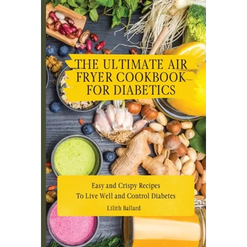 The Ultimate Air Fryer Cookbook for Diabetics: Easy and Crispy Recipes To Live Well and Control Diabetes