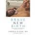 Brave New Birth: Practical wisdom for an unassisted birth (or any birth, for that matter)